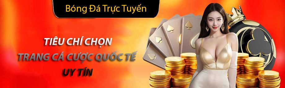Tiêu chí chọn trang cá cược quốc tế uy tín